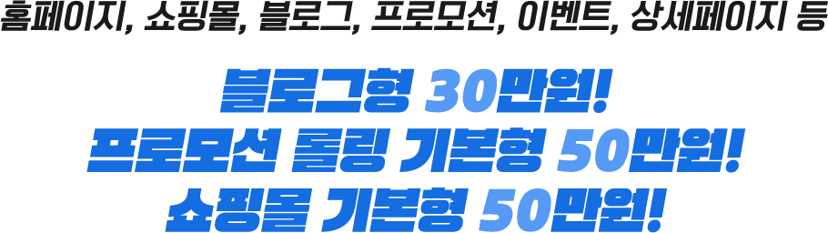 블로그형 30만원!
프로모션 롤링 기본형 50만원!
쇼핑몰 기본형 50만원!